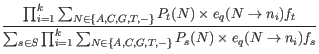 $\displaystyle \frac{\prod_{i=1}^k \sum_{N \in \{A, C, G, T, -\}}P_t(N) \times e...
..._{i=1}^k \sum_{N \in \{A, C, G, T, -\}}P_s(N) \times e_q(N \rightarrow n_i)f_s}$