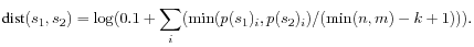 $\displaystyle \textrm{dist}(s_1,s_2) = \log(0.1 +
\sum_i(\min(p(s_1)_i,p(s_2)_i)/(\min(n,m)-k+1))).$