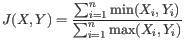 $\displaystyle J(X,Y) = \frac{\sum_{i=1}^n \operatorname{min}(X_i, Y_i)}{\sum_{i=1}^n \operatorname{max}(X_i, Y_i)}$