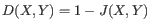 $\displaystyle D(X,Y) = 1-J(X,Y)$