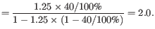 $\displaystyle = \frac{1.25 \times 40 / 100\text{\%}}{1 - 1.25 \times (1 - 40 / 100\text{\%})} = 2.0.$