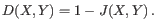 $\displaystyle D(X,Y) = 1-J(X,Y)   .$