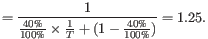 $\displaystyle = \frac{1}{\frac{40\text{\%}}{100\text{\%}} \times \frac{1}{T} + (1-\frac{40\text{\%}}{100\text{\%}})} = 1.25.$