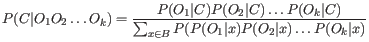 $\displaystyle P(C\vert O_1O_2\ldots O_k) = \frac{P(O_1\vert C)P(O_2\vert C) \ld...
...(O_k\vert C)}{\sum_{x \in B}P(P(O_1\vert x)P(O_2\vert x) \ldots P(O_k\vert x)}
$