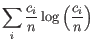 $\displaystyle \sum_i \frac{c_i}{n} \log \left(\frac{c_i}{n}\right)
$