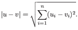 $\displaystyle \vert u-v\vert = \sqrt{\sum_{i=1}^n (u_i-v_i)^2}.
$