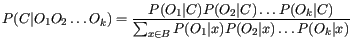 $\displaystyle P(C\vert O_1O_2\ldots O_k) = \frac{P(O_1\vert C)P(O_2\vert C) \ldots P(O_k\vert C)}{\sum_{x \in B}P(O_1\vert x)P(O_2\vert x) \ldots P(O_k\vert x)}$