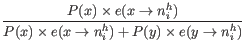 $\displaystyle \frac{P(x) \times e(x \rightarrow n_i^h)}{P(x) \times e(x \rightarrow n_i^h) + P(y) \times e(y \rightarrow n_i^h)}$