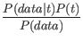 $\displaystyle \frac{P(data\vert t)P(t)}{P(data)}$