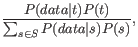 $\displaystyle \frac{P(data\vert t)P(t)}{\sum_{s \in S}P(data\vert s)P(s)},$