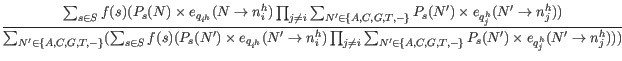 $\displaystyle \frac{\sum_{s \in S} f(s) ( P_s(N) \times e_{q_{i^h}} (N \rightar...
... G, T, -\}} P_s(N^{\prime}) \times e_{q_j^h}(N^{\prime} \rightarrow n_j^h) )) }$