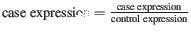 $ \textmd{case expression} = \frac{\textmd{case expression}}{\textmd{control expression}}$