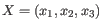 $ X = (x_1, x_2, x_3)$