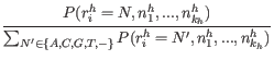 $\displaystyle \frac{P( r_i^h=N, n_1^h,...,n_{k_h}^h)}{\sum_{N^{\prime} \in \{A, C, G, T, -\}} P( r_i^h=N^{\prime}, n_1^h,...,n_{k_h}^h)}$