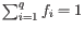 $ \sum_{i=1}^q f_i=1$