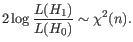 $\displaystyle 2 \log \frac{L(H_1)}{L(H_0)} \sim \chi^2(n). $