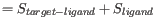 $\displaystyle =S_{target-ligand} + S_{ligand}
$