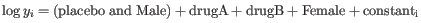 $\displaystyle \log{y_i} = \mathrm{(placebo and Male)} + \mathrm{drugA} + \mathrm{drugB} + \mathrm{Female} + \mathrm{constant_i}$