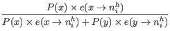 $\displaystyle \frac{P(x) \times e(x \rightarrow n_i^h)}{P(x) \times e(x \rightarrow n_i^h) + P(y) \times e(y \rightarrow n_i^h)}$