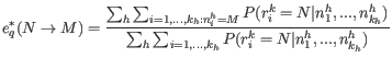 $\displaystyle e^*_q(N \rightarrow M) = \frac{\sum_h \sum_{i=1,...,{k_h}: n_i^h ...
..._{k_h}^h)}{\sum_h \sum_{i=1,...,{k_h}} P(r_i^k = N \vert n_1^h,...,n_{k_h}^h)} $