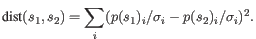 $\displaystyle \textrm{dist}(s_1,s_2) = \sum_i(p(s_1)_i/\sigma_i - p(s_2)_i/\sigma_i)^2.$