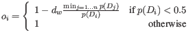 $\displaystyle o_i = \left\{
\begin{array}{lr}
1 - d_w \frac{\min_{j=1\dots n}...
...p(D_i)} & \mbox{if } p(D_i) < 0.5 \\
1 & \mbox{otherwise}
\end{array}\right.
$