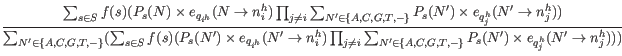 $\displaystyle \frac{\sum_{s \in S} f(s) ( P_s(N) \times e_{q_{i^h}} (N \rightar...
... G, T, -\}} P_s(N^{\prime}) \times e_{q_j^h}(N^{\prime} \rightarrow n_j^h) )) }$