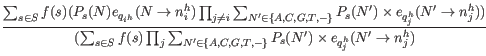 $\displaystyle \frac{\sum_{s \in S} f(s) ( P_s(N) e_{q_{i^h}} (N \rightarrow n_i...
... C, G, T, -\}} P_s(N^{\prime}) \times e_{q_j^h}(N^{\prime} \rightarrow n_j^h) }$