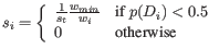 $\displaystyle s_i = \left\{
\begin{array}{ll}
\frac{1}{s_t} \frac{w_{min}}{w_i} & \mbox{if } p(D_i) < 0.5 \\
0 & \mbox{otherwise}
\end{array} \right.
$