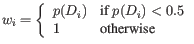 $\displaystyle w_i = \left\{
\begin{array}{ll}
p(D_i) & \mbox{if } p(D_i) < 0.5 \\
1 & \mbox{otherwise}
\end{array}\right.
$
