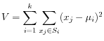$\displaystyle V = \sum_{i=1}^k \sum_{x_j\in S_i} (x_j-\mu_i)^2 $