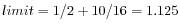 $ limit = 1/2 + 10/16 = 1.125$