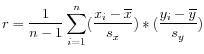 $\displaystyle r = \frac{1}{n-1}\sum_{i=1}^n (\frac{x_i-\overline{x}}{s_x})*(\frac{y_i-\overline{y}}{s_y}) $