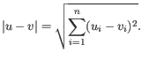 $\displaystyle \vert u-v\vert = \sqrt{\sum_{i=1}^n (u_i-v_i)^2}. $