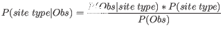 $ \displaystyle P(site \hspace{1 mm} type\vert Obs) = \frac{P(Obs\vert site \hspace{1 mm} type)*P(site \hspace{1 mm} type)}{P(Obs)}$
