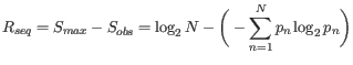 $ \displaystyle R_{seq}=S_{max}-S_{obs}=\log_2N-\bigg(-\sum_{n=1}^Np_n\log_2p_n\bigg) $