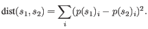 $\displaystyle \textrm{dist}(s_1,s_2) = \sum_i (p(s_1)_i - p(s_2)_i)^2.$