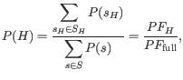 $\displaystyle P(H) = \frac{\displaystyle\sum_{{s_H} \in {S_H}}{P(s_H)}}{\displaystyle\sum_{s \in S}{P(s)}} = \frac{PF_{H}}{PF_{{\rm {full}}}},$