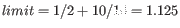 $ limit = 1/2 + 10/16 = 1.125$