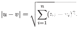 $\displaystyle \vert u-v\vert = \sqrt{\sum_{i=1}^n (u_i-v_i)^2}. $