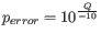 $ p_{error} = 10^{\frac{Q}{-10}}$