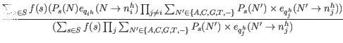 $\displaystyle \frac{\sum_{s \in S} f(s) ( P_s(N) e_{q_{i^h}} (N \rightarrow n_i...
... C, G, T, -\}} P_s(N^{\prime}) \times e_{q_j^h}(N^{\prime} \rightarrow n_j^h) }$