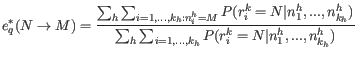 $\displaystyle e^*_q(N \rightarrow M) = \frac{\sum_h \sum_{i=1,...,{k_h}: n_i^h ...
..._{k_h}^h)}{\sum_h \sum_{i=1,...,{k_h}} P(r_i^k = N \vert n_1^h,...,n_{k_h}^h)} $