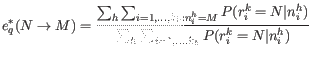 $\displaystyle e^*_q(N \rightarrow M) = \frac{\sum_h \sum_{i=1,...,{k_h}: n_i^h ...
...(r_i^k = N \vert n_i^h)}{\sum_h \sum_{i=1,...,{k_h}} P(r_i^k = N \vert n_i^h)} $