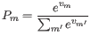 $\displaystyle P_m = \frac{e^{v_m}}{\sum_{m^{\prime}} e^{v_{m^{\prime}}}} $