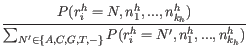 $\displaystyle \frac{P( r_i^h=N, n_1^h,...,n_{k_h}^h)}{\sum_{N^{\prime} \in \{A, C, G, T, -\}} P( r_i^h=N^{\prime}, n_1^h,...,n_{k_h}^h)}$