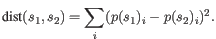 $\displaystyle \textrm{dist}(s_1,s_2) = \sum_i (p(s_1)_i - p(s_2)_i)^2.$