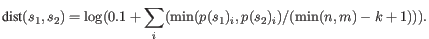 $\displaystyle \textrm{dist}(s_1,s_2) = \log(0.1 +
\sum_i(\min(p(s_1)_i,p(s_2)_i)/(\min(n,m)-k+1))).$