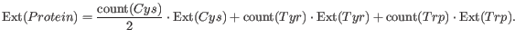 $\displaystyle \operatorname{Ext}(Protein) = \frac{\operatorname{count}(Cys)}{2}...
...ratorname{Ext}(Tyr) +
\operatorname{count}(Trp)\cdot\operatorname{Ext}(Trp).
$