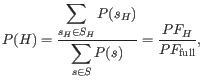 $\displaystyle P(H) = \frac{\displaystyle\sum_{{s_H} \in {S_H}}{P(s_H)}}{\displaystyle\sum_{s \in S}{P(s)}} = \frac{PF_{H}}{PF_{{\rm {full}}}},$